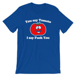 You Say Tomato, I Say Fuck You T-Shirt (Unisex)