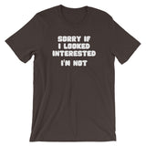 Sorry If I Looked Interested (I'm Not) T-Shirt (Unisex)