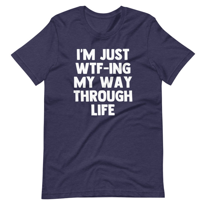 I'm Just WTF-ing My Way Through Life T-Shirt (Unisex)