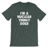 I'm A Nuclear Thingy Doer T-Shirt (Unisex)