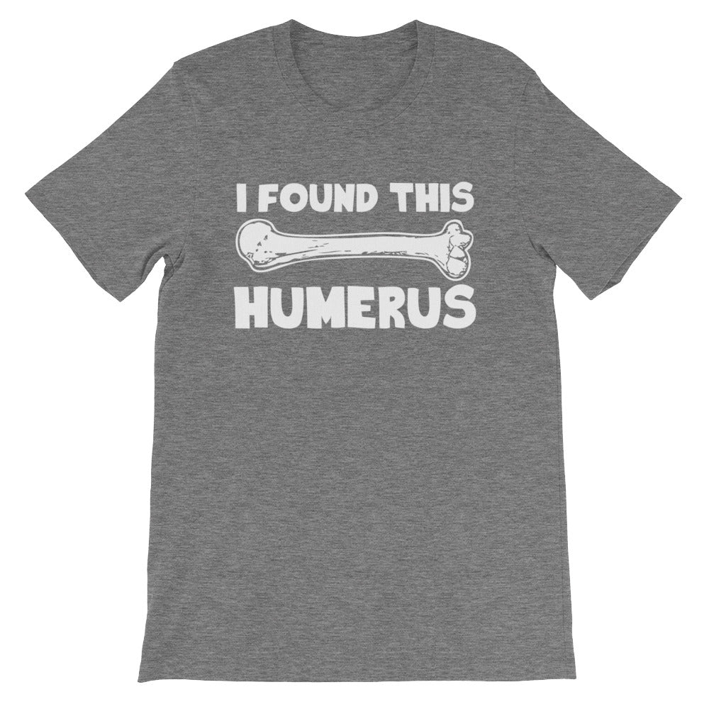 I Found This Humerus T-Shirt (Unisex)