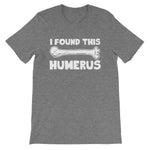 I Found This Humerus T-Shirt (Unisex)