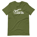 Get The Fuck Out! T-Shirt (Unisex)