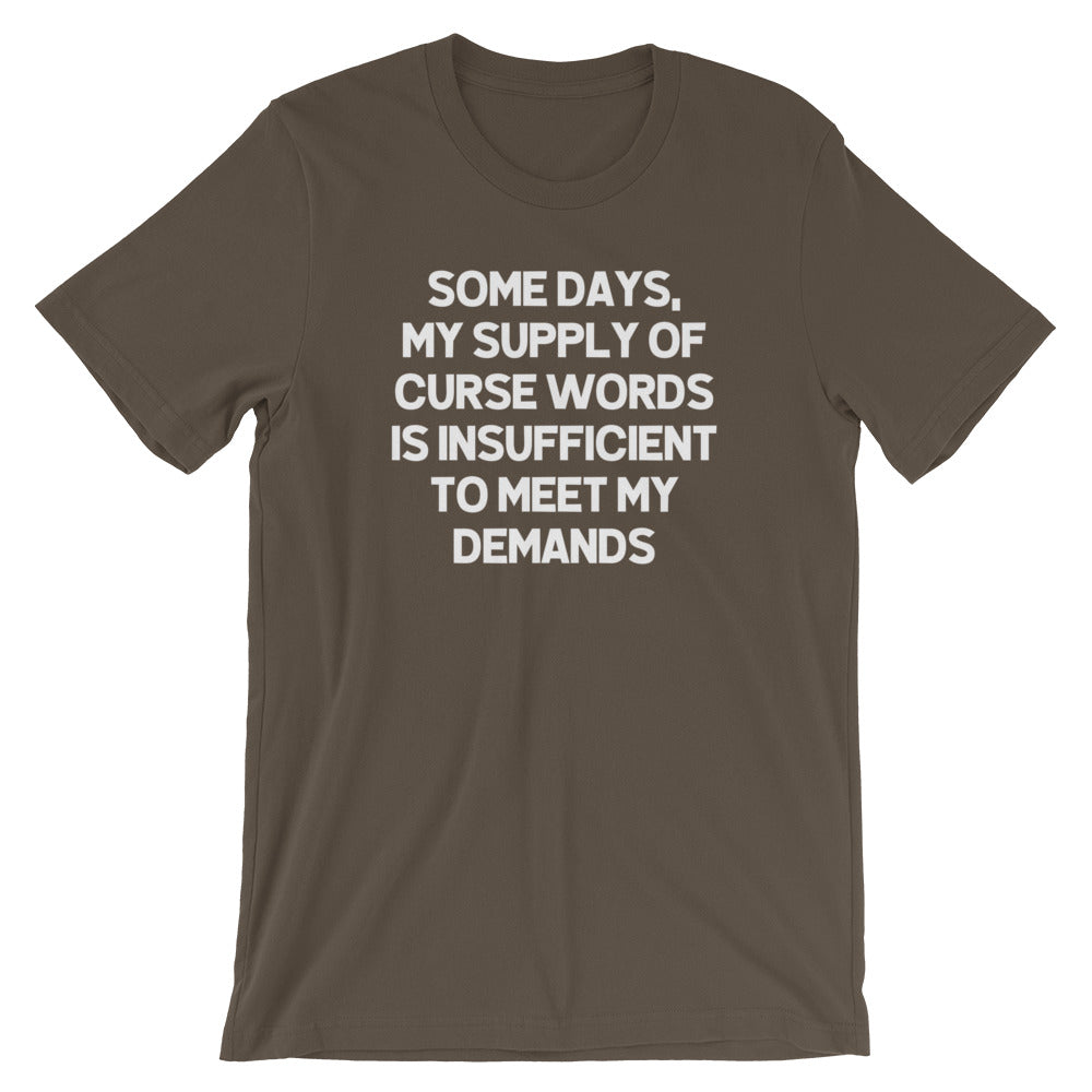 Some Days, My Supply Of Curse Words Is Insufficient To Meet My Demands T-Shirt (Unisex)