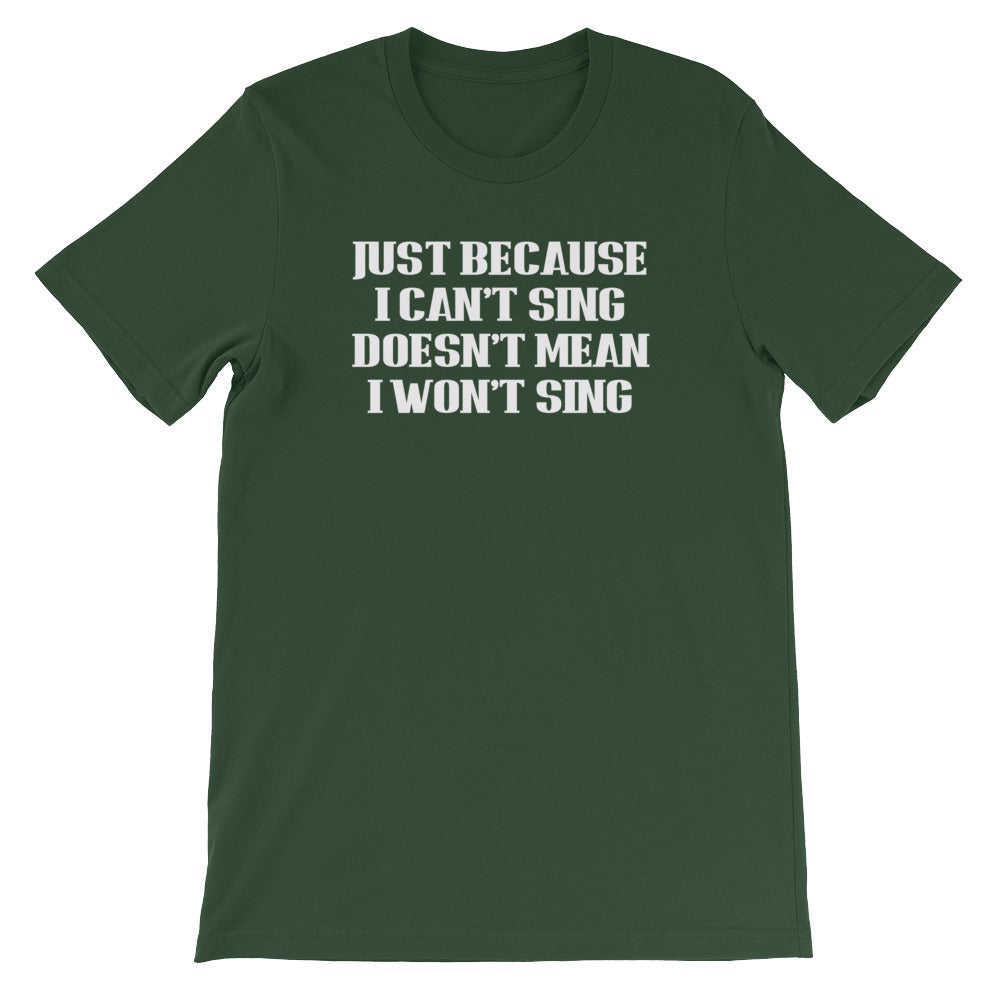 Just Because I Can't Sing Doesn't Mean I Won't Sing T-Shirt (Unisex ...