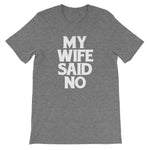 My Wife Said No T-Shirt (Unisex)