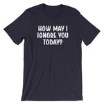 How May I Ignore You Today? T-Shirt (Unisex)