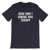 How May I Ignore You Today? T-Shirt (Unisex)