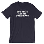 But First Let Me Overreact T-Shirt (Unisex)