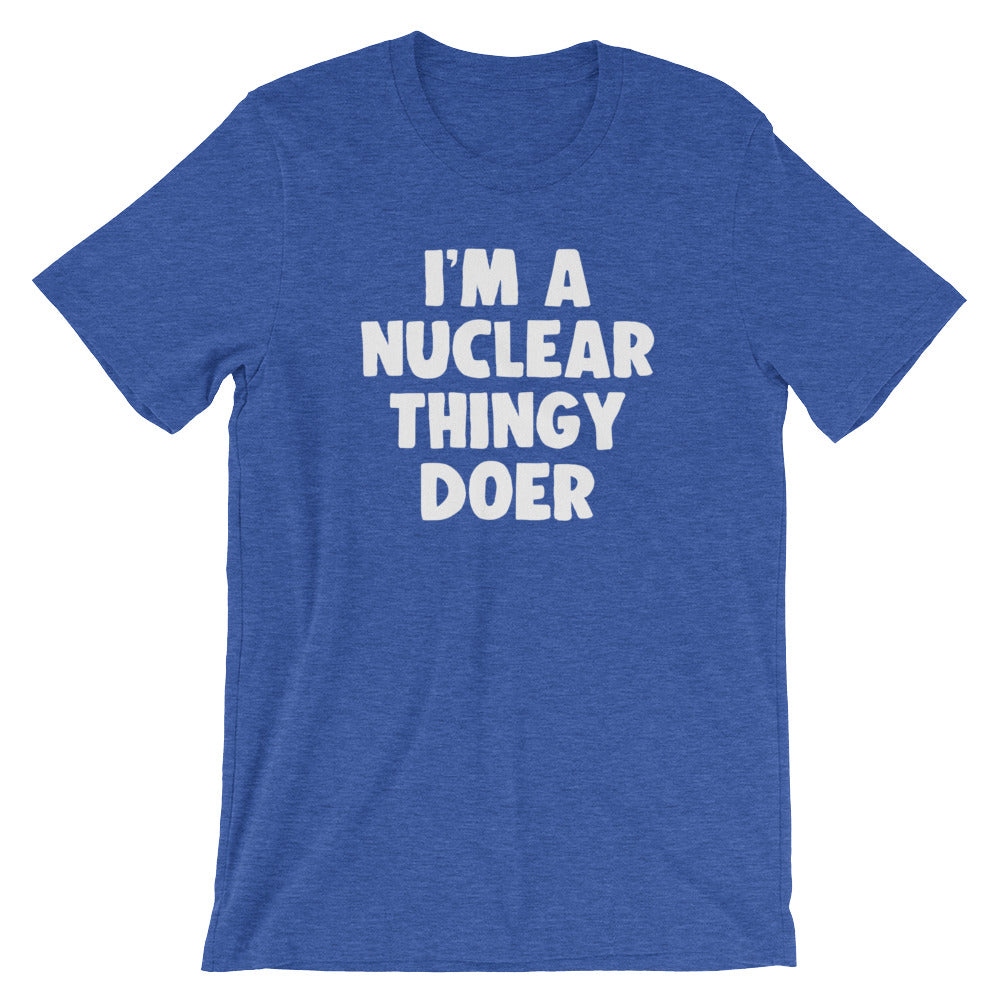 I'm A Nuclear Thingy Doer T-Shirt (Unisex)