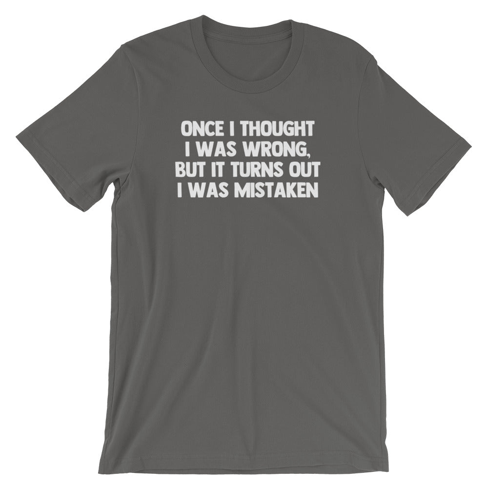 Once I Thought I Was Wrong, But It Turns Out I Was Mistaken T-Shirt (Unisex)