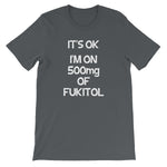 It's OK, I'm On 500mg Of Fukitol T-Shirt (Unisex)