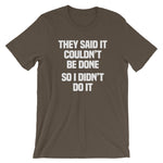 They Said It Couldn't Be Done (So I Didn't Do It) T-Shirt (Unisex)