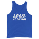 I Only Do Butt Stuff At The Gym Tank Top (Unisex)