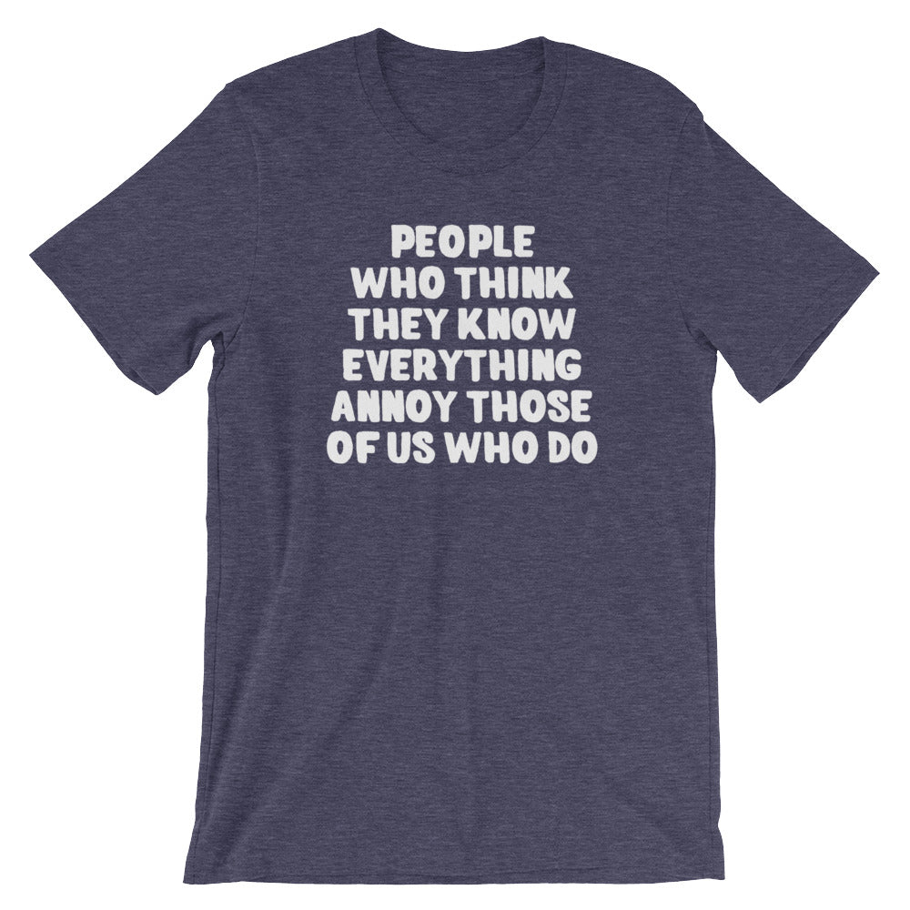 People Who Think They Know Everything Annoy Those Of Us Who Do T-Shirt (Unisex)