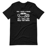 Yes, I Have A Truck (No, I Will Not Help You Move) T-Shirt (Unisex)