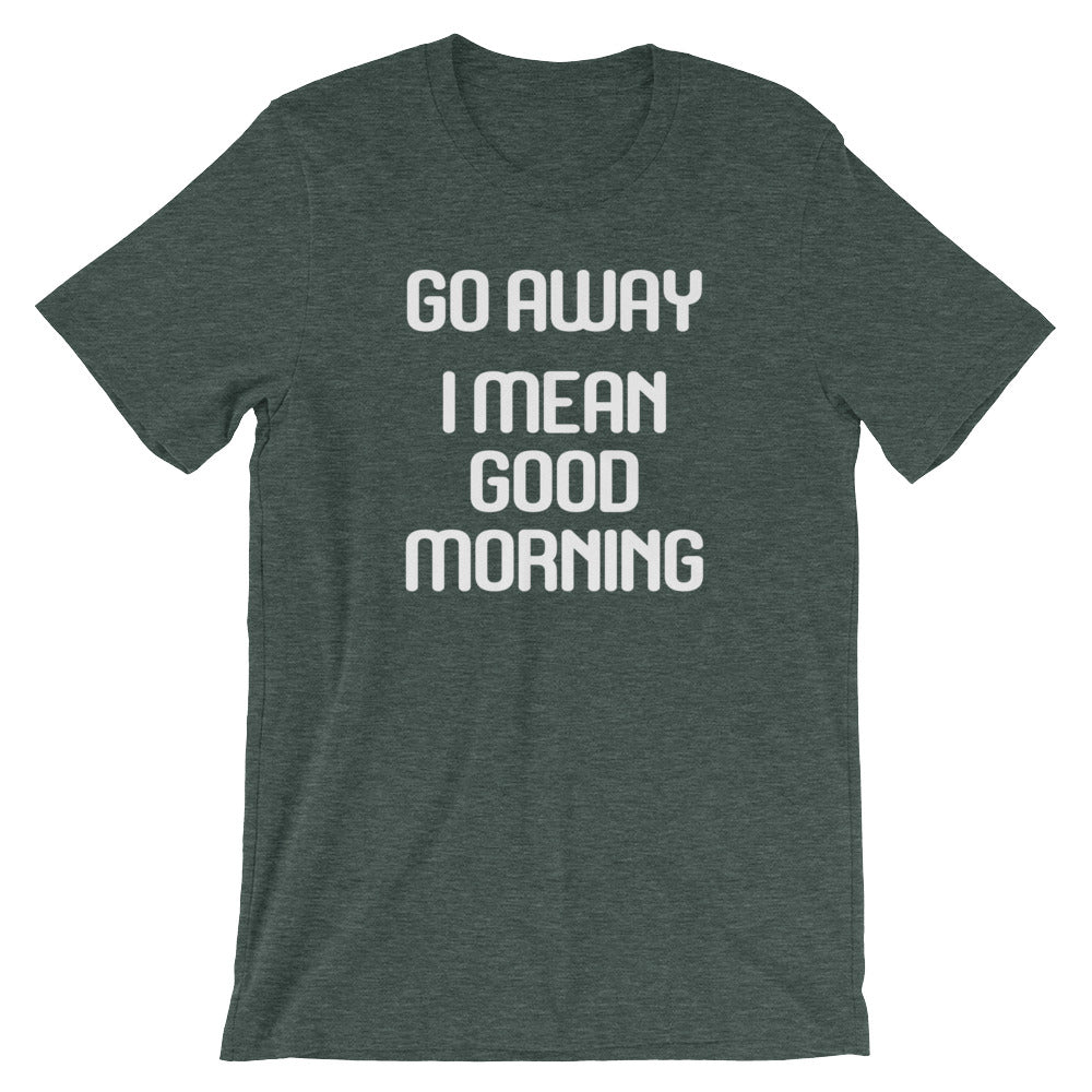 Go Away (I Mean Good Morning) T-Shirt (Unisex)