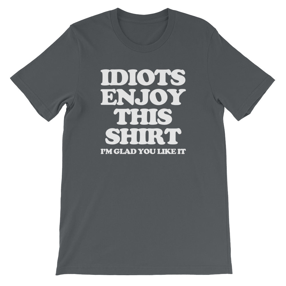 Idiots Enjoy This Shirt (I'm Glad You Like It) T-Shirt (Unisex)