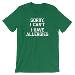 Sorry I Can't (I Have Allergies) T-Shirt (Unisex)