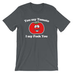 You Say Tomato, I Say Fuck You T-Shirt (Unisex)