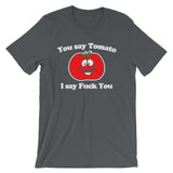 You Say Tomato, I Say Fuck You T-Shirt (Unisex)