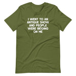 I Went To An Antique Show & People Were Bidding On Me T-Shirt (Unisex)