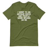 I Went To An Antique Show & People Were Bidding On Me T-Shirt (Unisex)