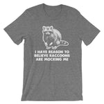 I Have Reason To Believe Raccoons Are Mocking Me T-Shirt (Unisex)