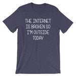 The Internet Is Broken So I'm Outside Today T-Shirt (Unisex)