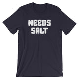 Needs Salt T-Shirt (Unisex)