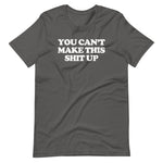 You Can't Make This Shit Up T-Shirt (Unisex)