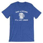 Take A Pitcher, It'll Last Longer T-Shirt (Unisex)