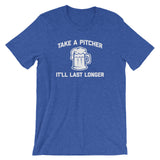 Take A Pitcher, It'll Last Longer T-Shirt (Unisex)