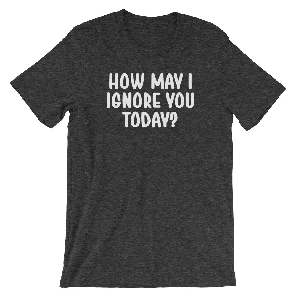 How May I Ignore You Today? T-Shirt (Unisex)