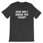 How May I Ignore You Today? T-Shirt (Unisex)