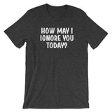 How May I Ignore You Today? T-Shirt (Unisex)