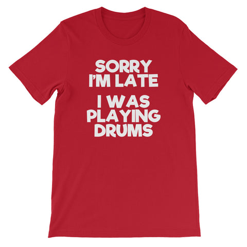 Sorry I'm Late (I Was Playing Drums) T-Shirt (Unisex)