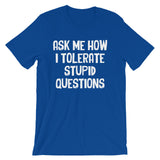 Ask Me How I Tolerate Stupid Questions T-Shirt (Unisex)
