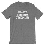 My World Without Coffee T-Shirt (Unisex)