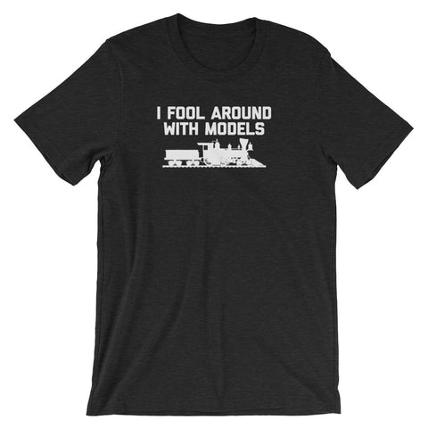 I Fool Around With Models T-Shirt (Unisex)