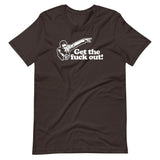 Get The Fuck Out! T-Shirt (Unisex)