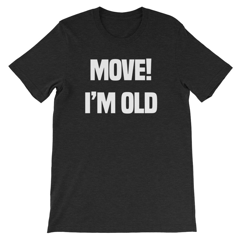 Move! I'm Old T-Shirt (Unisex)