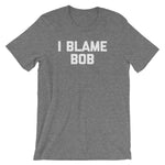 I Blame Bob T-Shirt (Unisex)