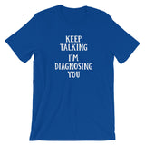 Keep Talking, I'm Diagnosing You T-Shirt (Unisex)