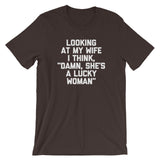 Looking At My Wife I Think, Damn, She's A Lucky Woman T-Shirt (Unisex)