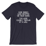 Some Babies Were Dropped On Their Heads (You Were Clearly Thrown At A Wall) T-Shirt (Unisex)