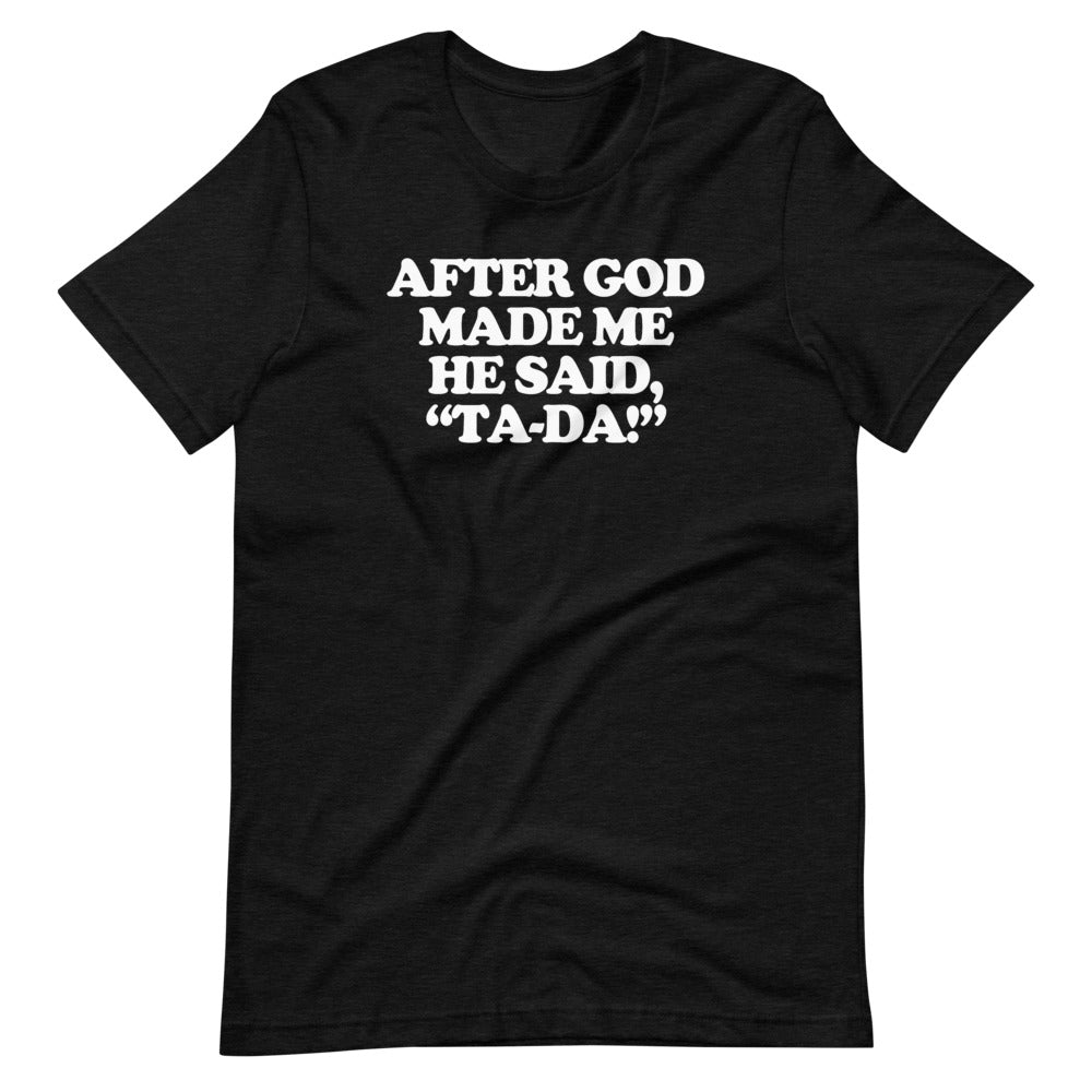 After God Made Me He Said Ta-Da! T-Shirt (Unisex) – NoiseBot.com
