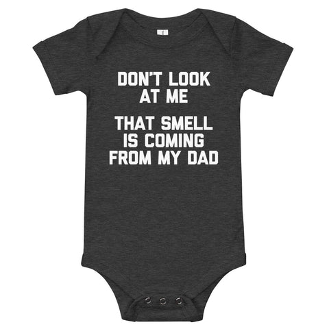 Don't Look At Me, That Smell Is Coming From My Dad Infant Bodysuit (Baby)