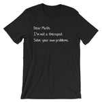 Dear Math, I'm Not A Therapist T-Shirt (Unisex)