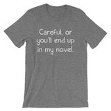 Careful, Or You'll End Up In My Novel T-Shirt (Unisex)